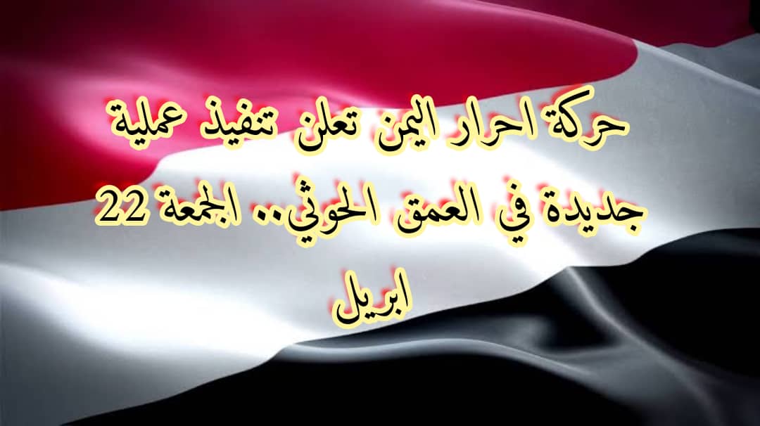 حركة أحرار اليمن تعلن تنفيذ عملية جديدة في العمق الحوثي (فيديو)
